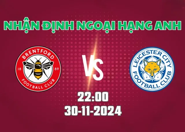 Nhận định bóng đá Brentford vs Leicester 22h00 ngày 30/11/2024